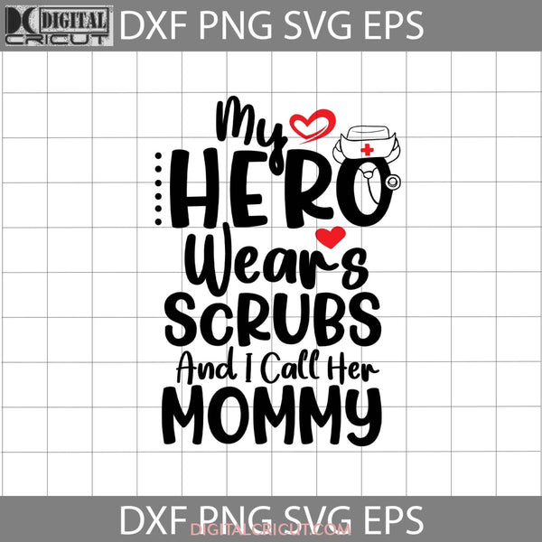 My Hero Wears Scrubs And I Call Her Mommy Svg Keep Calm Mom Is A Nurse Mothers Day Cricut File