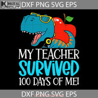 My Teacher Survived 100 Days Of Me Svg T-Rex Dinosaur School Svg Back To Cricut File Clipart Png Eps