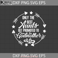 Only The Best Aunts Get Promoted To Godmother Svg Aunt Mothers Day Cricut File Clipart Png Eps Dxf