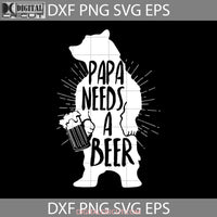 Papa Needs A Beer Svg Bear Animal Svg Fathers Day Cricut File Clipart Png Eps Dxf