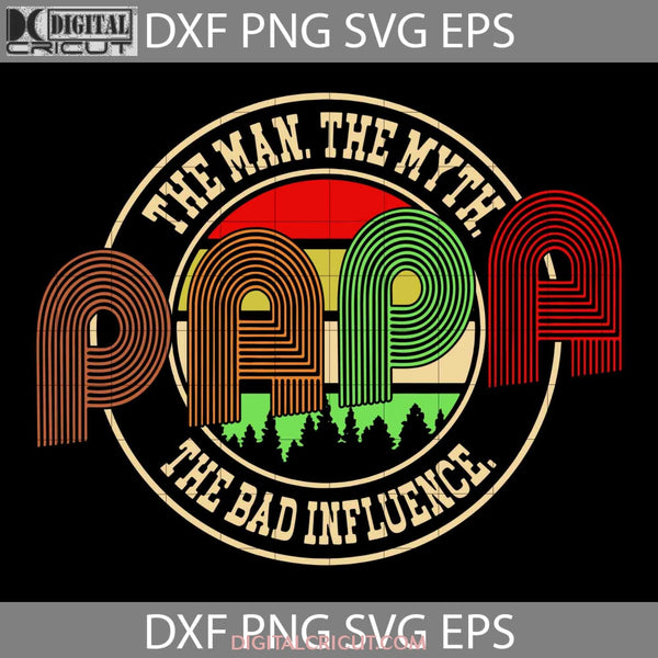 Papa The Man Myth Bad Influence Svg Fathers Day Svg Cricut File Clipart Png Eps Dxf