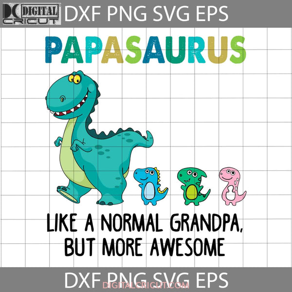 Papasaurus Like A Normal Grandpa But More Awesome Svg Fathers Day Cricut File Clipart Png Eps Dxf