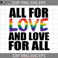 Pride All For Love And Svg Lgbt Svg Cricut File Clipart Png Eps Dxf