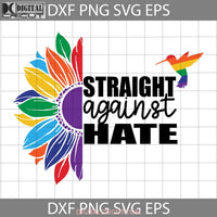 Pride Straight Against Hate Svg Sunflower Hummingbird Lgbt Svg Cricut File Clipart Png Eps Dxf