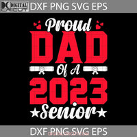 Proud Dad Of A 2023 Senior Graduation Svg Graduate Svg Fathers Day Cricut File Clipart Png Eps Dxf