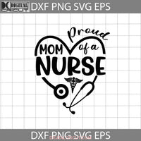 Proud Mom Of A Nurse Svg Heart Svg Daughter Mothers Day Cricut File Clipart Png Eps Dxf