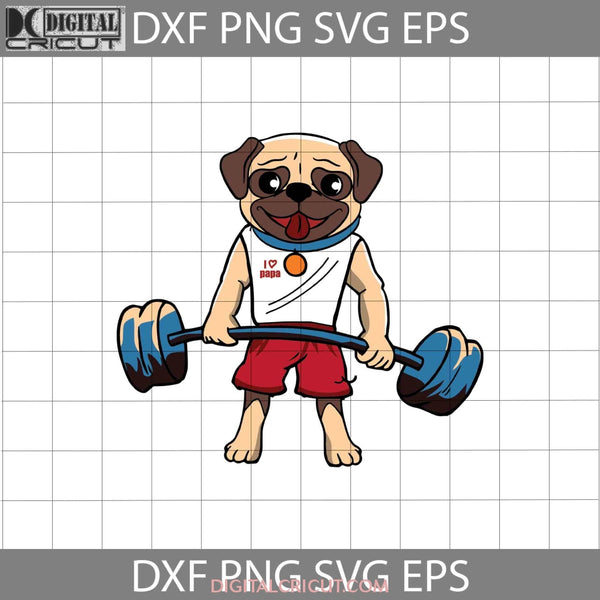 Pug Weightlifting Svg I Love Papa Funny Gym Dad Lover Dog Fathers Day Cricut File Clipart Png Eps