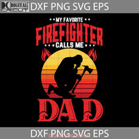 Retro My Favorite Firefighter Calls Me Dad Svg Fathers Day Cricut File Clipart Png Eps Dxf