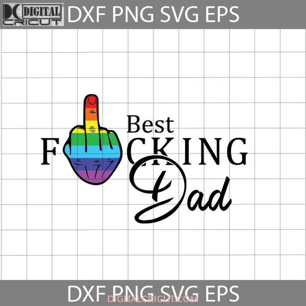 The Best Fucking Dad Svg Lgbt Fathers Day Cricut File Clipart Png Eps Dxf