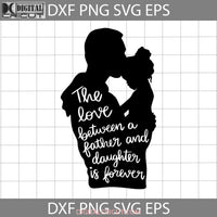 The Love Between A Father And Daughter Is Forever Svg Happy Fathers Day Svg Cricut File Clipart Png