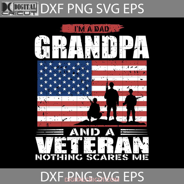 Us Flag Im Dad Grandpa And A Veteran Nothing Scares Me Svg Fathers Day Cricut File Clipart Png Eps
