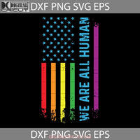 We Are All Human Svg Png Lgbtq Gay Pride American Flag Svg Lgbt Cricut File Clipart Png Eps Dxf