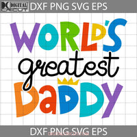 Worlds Greatest Daddy Svg Fathers Day Cricut File Clipart Png Eps Dxf