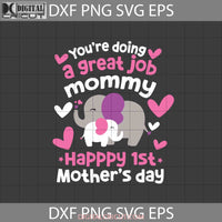 Youre Doing A Great Job Mommy Svg Happy 1St Mothers Day Elephant Mom Cricut File Clipart Png Eps Dxf