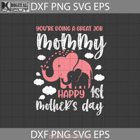 Youre Doing A Great Job Mommy Svg Happy 1St Mothers Day Elephant Mom Cricut File Clipart Png Eps Dxf