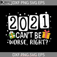 2021 Cant Be Worse Right Christmas Svg Gift Cricut File Clipart Png Eps Dxf