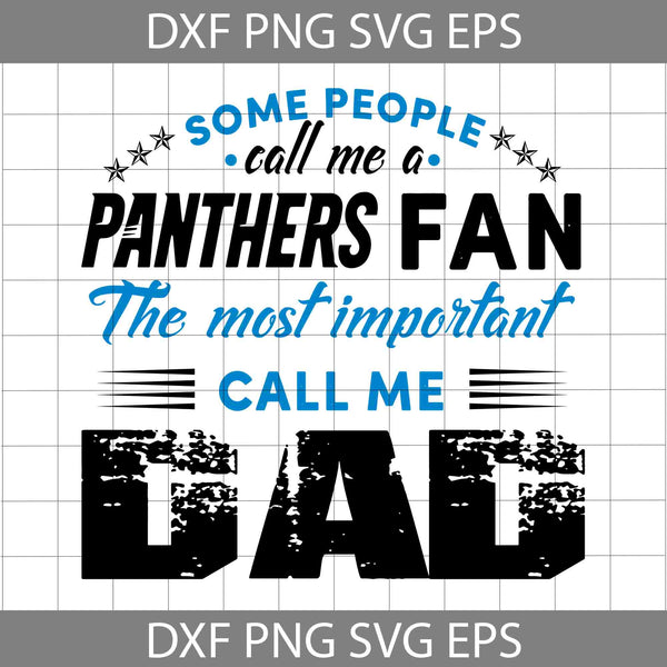 Some People Call Me A Panthers Fan The Most Important Call Me Dad Svg, Carolina Panthers Svg, Happy Father’s Day Svg, Dad Svg, Father’s Day Svg, Cricut File, Clipart, Svg, Png, Eps, Dxf