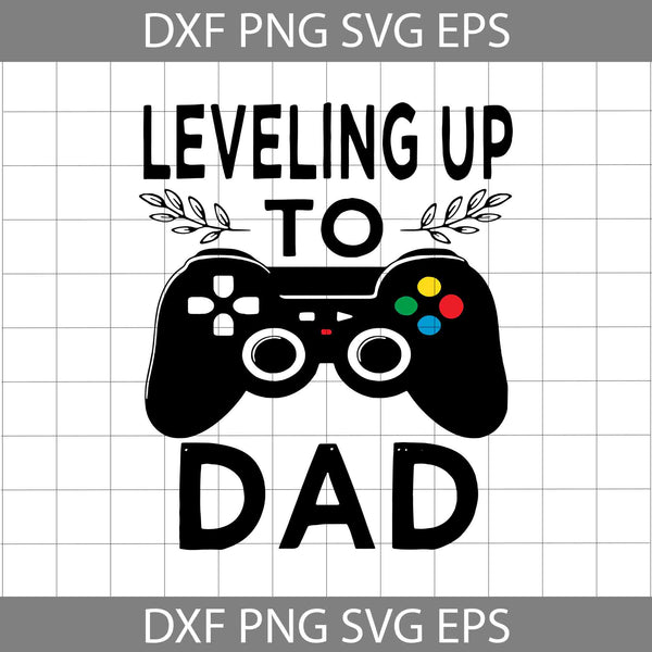 Leveling Up To Dad Svg, Happy Father’s Day Svg, Dad Svg, Father’s Day Svg, Cricut File, Clipart, Svg, Png, Eps, Dxf