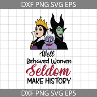 Well Behaved Women Seldom Make History Svg, Maleficent Svg, Ursula Svg, Evil Queen Svg, Villains Svg, Cartoon Svg, Cricut File, Clipart, Svg, Png, Eps, Dxf