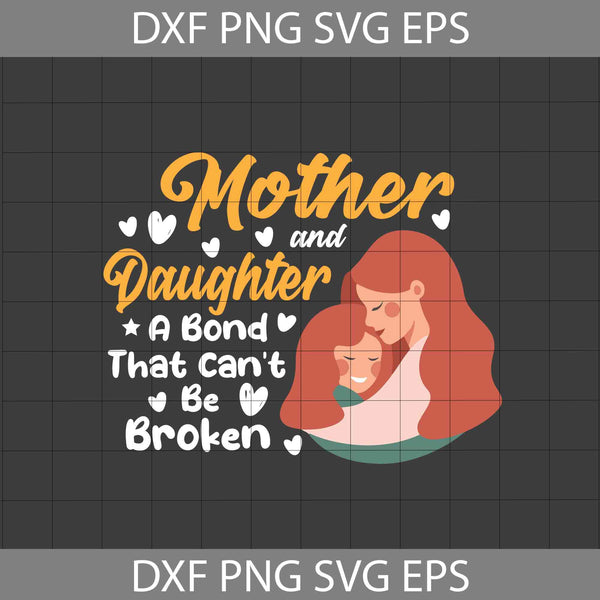 Mother and Daughter A Bond That Can’t Be Broken Svg, Mom And Daughter Svg, Mother's Day Svg, Cricut File, Clipart, Svg, Png, Eps, Dxf