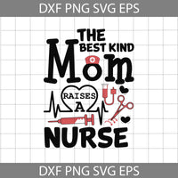 The Best Kind Of Mom Raises A Nurse svg, Nurse Mom Svg, Mother's Day Svg, Cricut File, Clipart, Svg, Png, Eps, Dxf