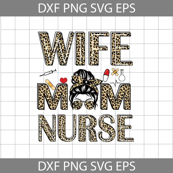 Wife Mom Nurse Svg, Leopard Mom Svg, Messy Bun Leopard Mom Svg, Mom Svg, Mother's Day Svg, Cricut File, Clipart, Svg, Png, Eps, Dxf