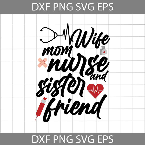 Wife Mom Nurse And Sister Friend svg, Stethoscope Svg, Nurse Mom Svg, Mom Svg, Mother's Day Svg, Cricut File, Clipart, Svg, Png, Eps, Dxf