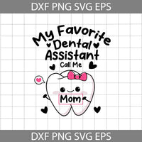 My Favorite Dental Assistant Call Me Mom Svg, Dental Assistant Mom Svg, Mom Svg, Mother's Day Svg, Cricut File, Clipart, Svg, Png, Eps, Dxf