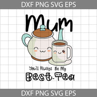 Mum You'll Always Be My Best-Tea Svg, Mom Tea svg, Mother's Day Svg, Cricut File, Clipart, Svg, Png, Eps, Dxf