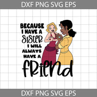 Because I have a sister, I will always have a friend Svg, Charlotte La Bouff Svg, Tiana And The Frog Svg, Mom Svg, Mother's day Svg, Cricut File, Clipart, Svg, Png, Eps, Dxf