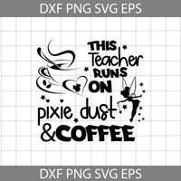 This Teacher Runs On Pixie Dust & Coffee Svg, Tinkerbell svg, Teacher Svg, Back To School Svg, Cricut File, Clipart, Svg, Png, Eps, Dxf