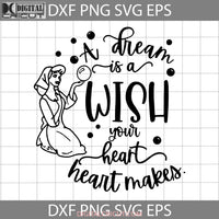 A Dream Is Wish Your Heart Makes Svg Cinderella Cartoon Cricut File Clipart Png Eps Dxf