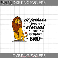 A Fathers Love Is Eternal And Without End Svg Simba The Lion King Dad Fathers Day Cricut File