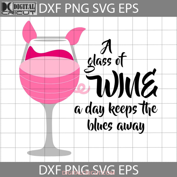 A Glass Of Wine Day Keeps The Blues Away Svg Valentines Svg Cricut File Clipart Png Eps Dxf