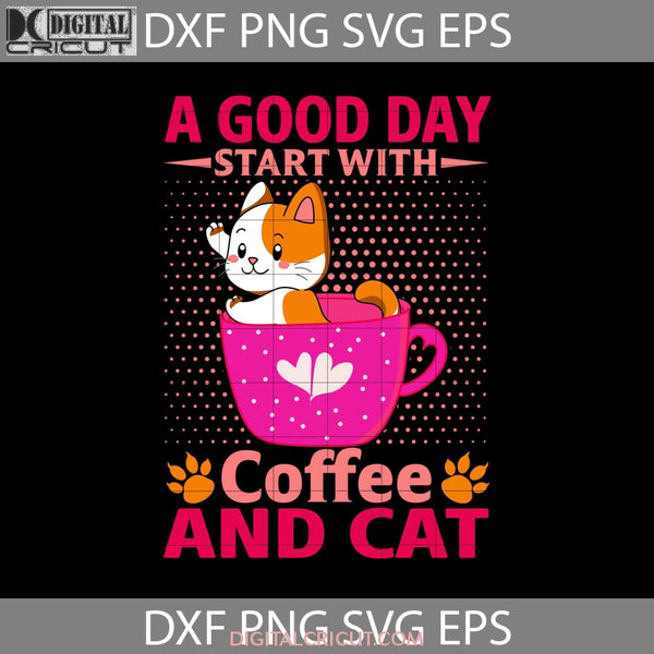 A Good Day Start With Coffee And Cat Svg Animal Cricut File Clipart Png Eps Dxf