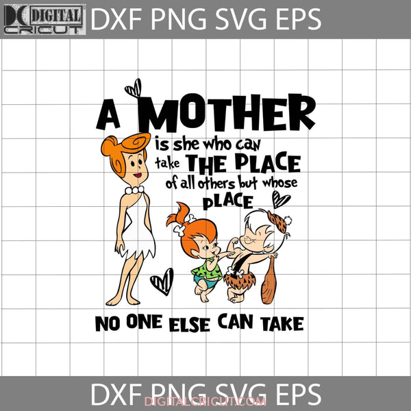 A Mother Is She Who Can Take The Place Of All Others But Whose No One Else Svg Bamm Pebbles Wilma