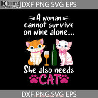 A Woman Cannot Survive On Wine Alone Svg She Also Needs Cat Animal Cricut File Clipart Png Eps Dxf