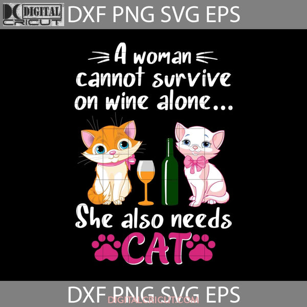 A Woman Cannot Survive On Wine Alone Svg She Also Needs Cat Animal Cricut File Clipart Png Eps Dxf