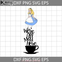 Alice In Wonderland Cute Svg Were All Mad Here Cartoon Cricut File Clipart Png Eps Dxf