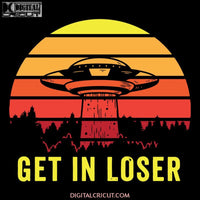 Aliens Art Get In Loser UFO Fan svg UFO Alien, UFO Alien svg, UFO Alien png