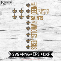 All I Need Little Saints & Lot Jesus Cross Svg, New Orleans Saints Svg, Cricut File, Svg, NFL Svg