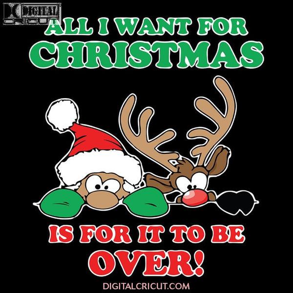 All I Want for Christmas is for it to be OVER! Hiding Santa and Rudolph Svg, Santa Svg, Snowman Svg, Christmas Svg, Merry Christmas Svg, Bake Svg, Cake Svg, Cricut File, Clipart
