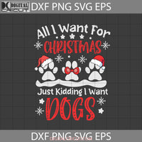 All I Want For Christmas Is You Just Kidding Dogs Svg Dog Paw Svg Gift Cricut File Clipart Png Eps