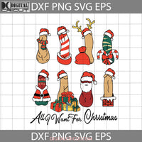 All I Want For Christmas Svg Santa Penis Gift Cricut File Clipart Png Eps Dxf