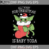 All I Want For Christmas Baby Yoda Svg Star Wars Tv Svg Gift Cricut File Clipart Png Eps Dxf