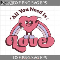 All You Need Is Love Svg Rainbow Valentines Day Cricut File Clipart Png Eps Dxf