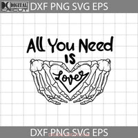 All You Need Is Love Svg Skeleton Hand Heart Valentines Day Cricut File Clipart Png Eps Dxf