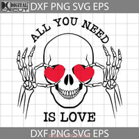 All You Need Is Love Svg Skull Valentines Day Gift Cricut File Clipart Png Eps Dxf