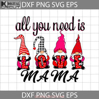 All You Need Is Mama Svg Happy Mothers Day Cricut File Clipart Png Eps Dxf
