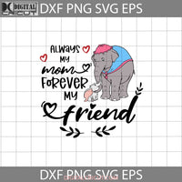 Always My Mom Forever Friend Svg Dumbo Mother Svg Mothers Day Cricut File Clipart Png Eps Dxf